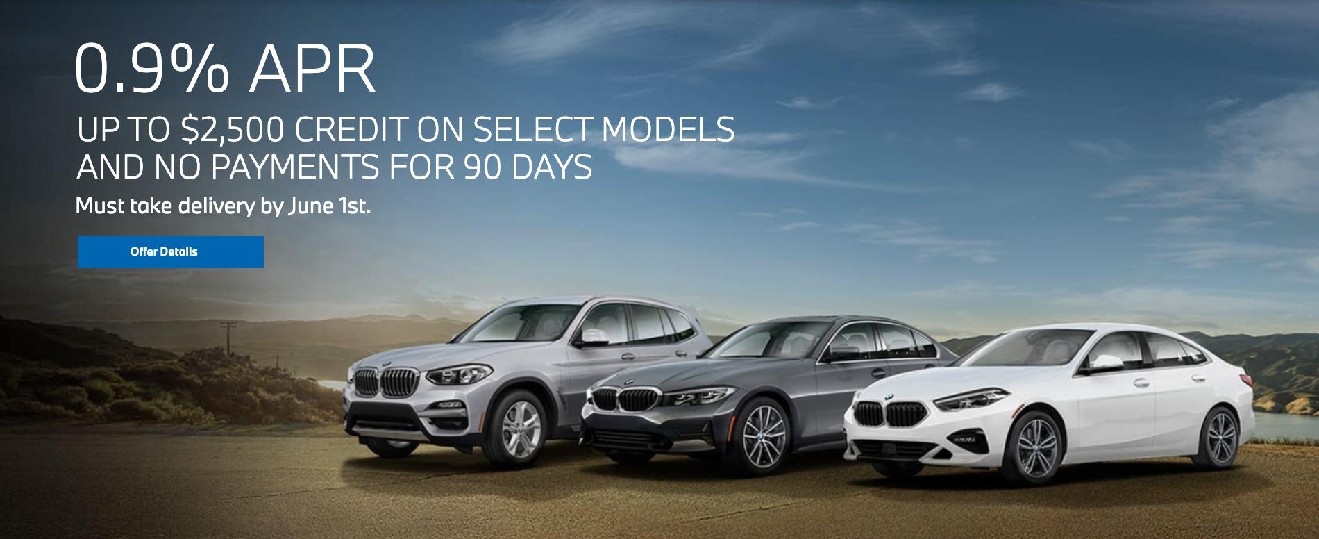 BMW 0.9% APR. Up to $2,500 credit on select models and no payments for 90 days.