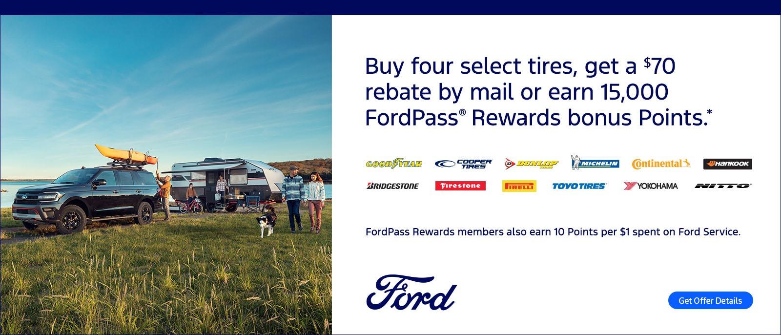 Buy four select tires, get a $70 rebate by mail or earn 15,000 FordPass Rewards bonus Points.