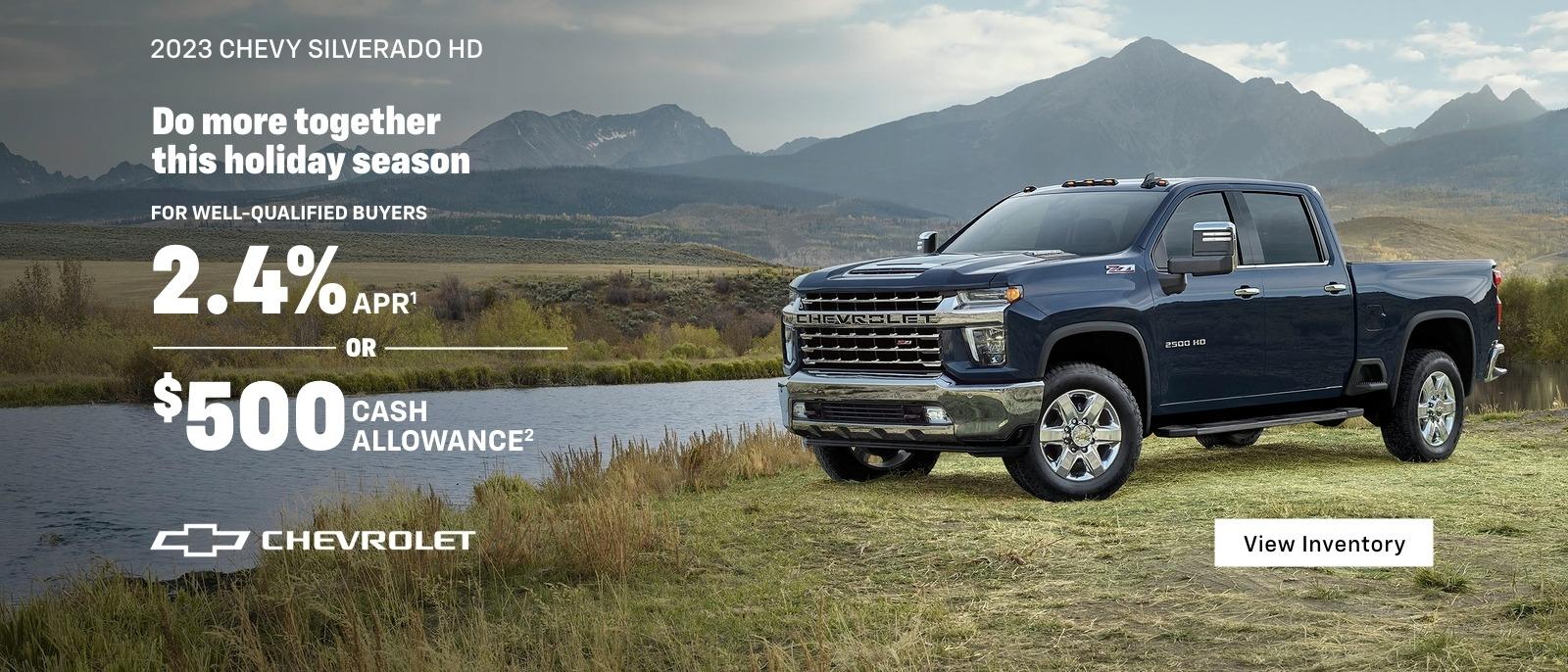 2023 Chevy Silverado HD. The strongest, most capable Silverado HD yet. For well-qualified buyers 2.4% APR. Or $500 cash allowance.