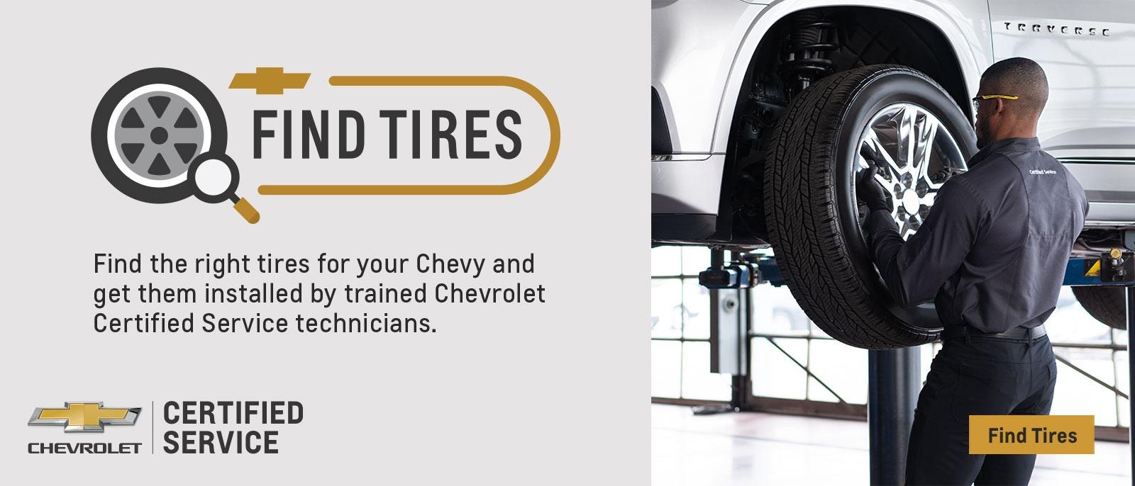 Find the right tires for your Chevy and get them installed by trained Chevrolet Certified Service technicians.