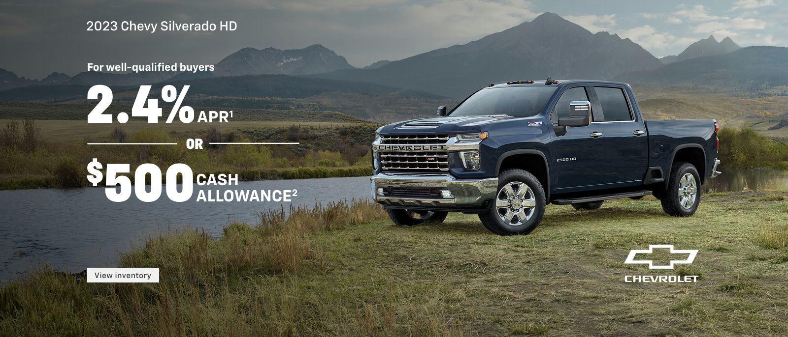 2023 Chevy Silverado HD. It all starts with a Chevrolet. For well-qualified buyers 2.4% APR. Or, $500 cash allowance.