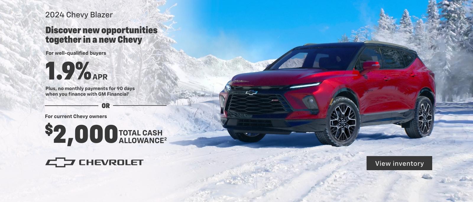 2024 Chevy Blazer. For well-qualified buyers 1.9% APR + no monthly payments for 90 days when you finance with GM Financial. Or, for current Chevy owners $2,000 total cash allowance.