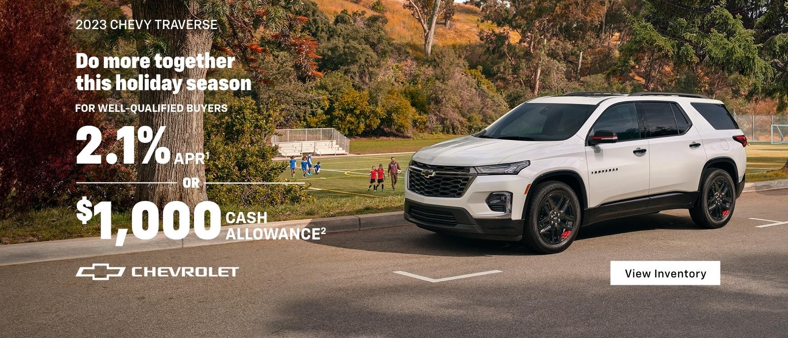 2023 Chevy Traverse. Style that moves you. For well-qualified buyers 2.1% APR. Or, $1,000 cash allowance.
