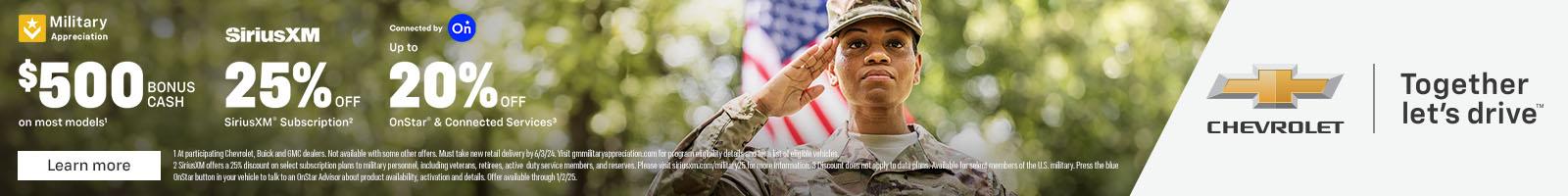 Military appreciation. For those who put their lives on the line. $500 BONUS CASH on most models. 25% off SiriusXM Subscription. Up to 20% off OnStar & Connected Services.