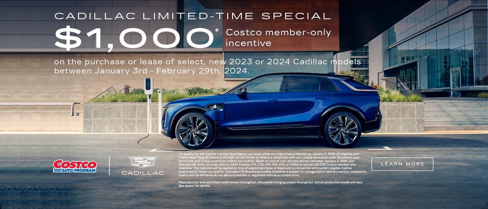 Cadillac Limited Time Special. $1,000 Costco member-only incentive. On the purchase or lease of select, new 2023 or 2024 Cadillac models between January 3rd - February 29th, 2024.