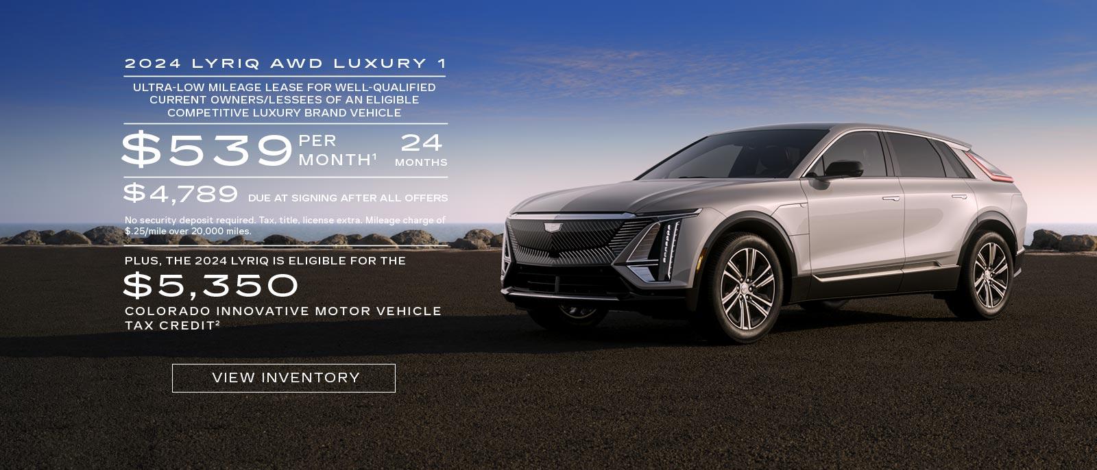 2024 LYRIQ AWD LUXURY 1. Ultra-low Mileage Lease for well-qualified current owners/lessees of an eligible competitive luxury brand vehicle. $539 per month. 24 months. $4,789 due at signing after all offers. Plus, the 2024 LYRIQ is eligible for the $5,350 Colorado Innovative Motor Vehicle Tax credit.