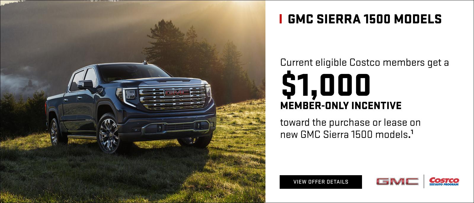 CURRENT ELIGIBLE COSTCO MEMBERS GET A
$1,000 MEMBER-ONLY INCENTIVE
TOWARD THE PURCHASE OR LEASE
ON NEW GMC SIERRA 1500 MODELS1