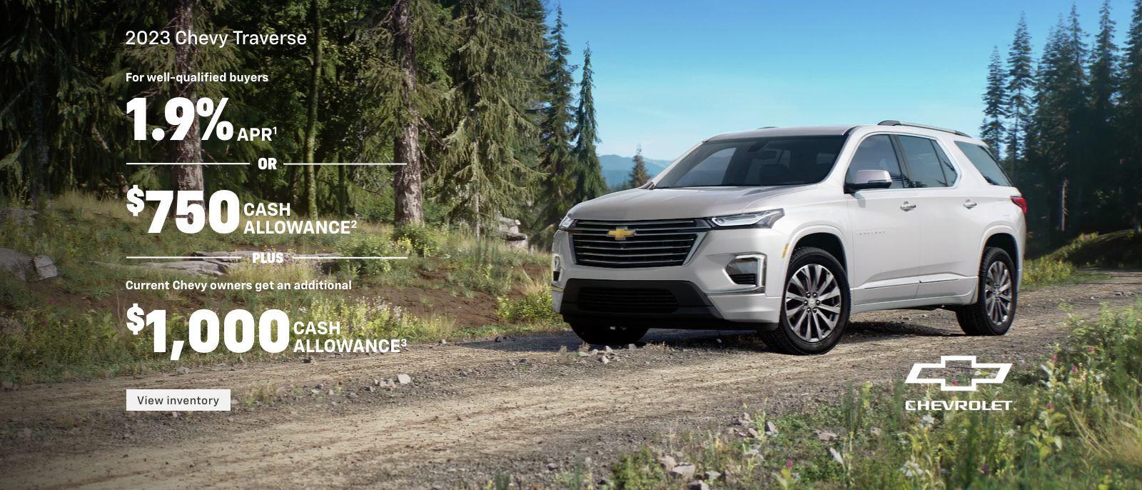 2023 Chevy Traverse. For well-qualified buyers 1.9% APR. Or, $750 cash allowance. Plus, current Chevy owners get an additional $1,000 cash allowance.