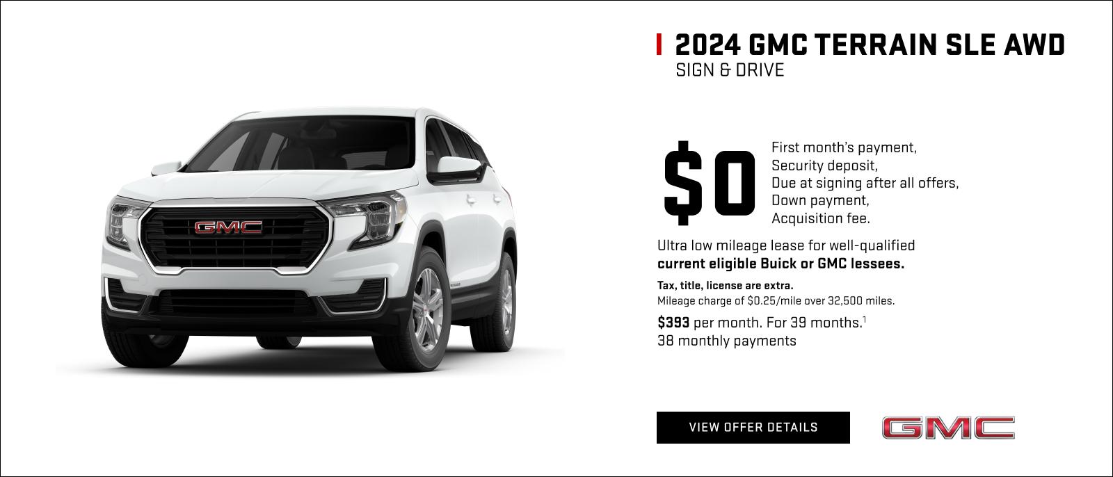 SIGN & DRIVE

$0
FIRST MONTH'S PAYMENT
SECURITY DEPOSIT
DUE AT LEASE SIGNING AFTER ALL OFFERS
DOWN PAYMENT
ACQUISITION FEE

Ultra low mileage lease for well-qualified current eligible Buick or GMC lessees.

Tax, title, license are extra. Mileage charge of $0.25/mile over 32,500 miles.

$393 per month. For 39 months.1
38 monthly payments