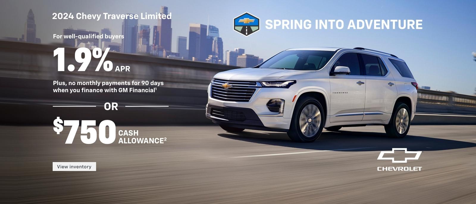 2024 Chevy Traverse Limited. Spring into Adventure. For well-qualified buyers 1.9% APR + no monthly payments for 90 DAYS when you finance with GM Financial. Or, $750 cash allowance.