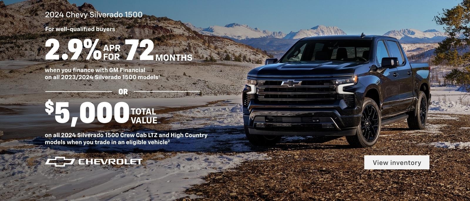 2024 Silverado 1500. For well-qualified buyers 2.9% APR for 72 months when you finance with GM Financial on all 2024 Silverado 1500 models. Or, $5,000 total value on all 2024 Silverado 1500 Crew Cab LTZ & High Country models when you trade in an eligible vehicle.