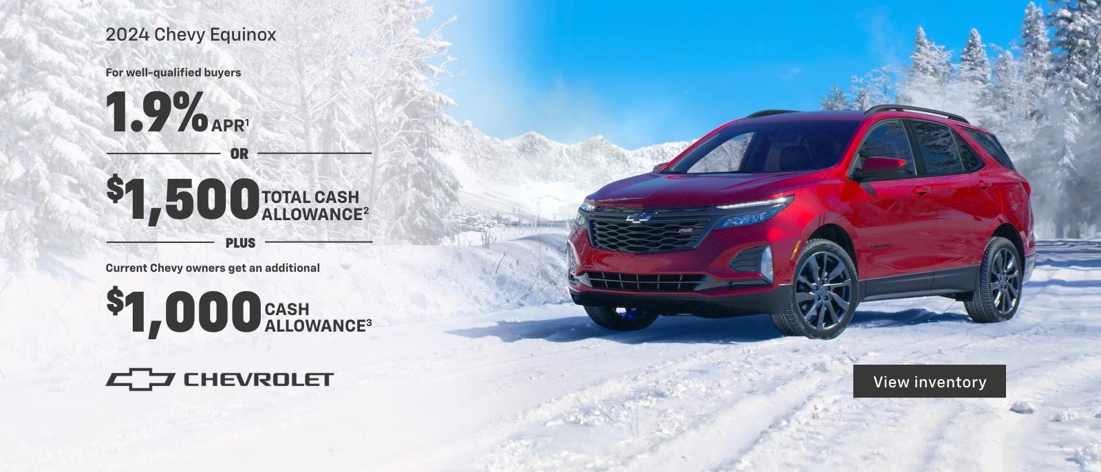 2024 Chevy Equinox. For well-qualified buyers 1.9% APR. Or, $1,500 total cash allowance. Plus, current Chevy owners get an additional $1,000 cash allowance.