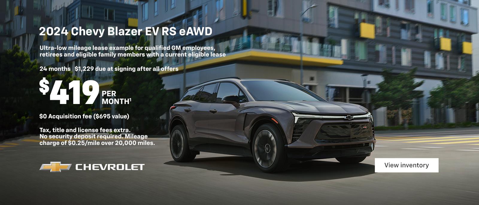 2024 Chevy Blazer EV RS. 2024 MotorTend SUV of the Year. The first-ever, all-electric Blazer EV. Ultra-low mileage lease example for qualified GM employees, retirees and eligible family members with a current eligible lease. $419 per month. 24 months. $1,229 due at signing after all offers. $0 Acquisition fees ($695 value). Tax, title and license fees extra. No security deposit required. Mileage charge of $0.25/mile over 20,000 miles.