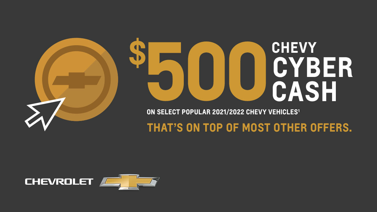 $500 Chevy Cyber Cash on select popular 2021/2022 Chevy vehicles. That's on top of most other offers.