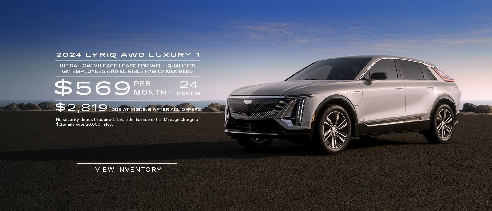 2024 LYRIQ Luxury 1. Ultra-low mileage lease for well-qualified current eligible GM employees and eligible family members with a current eligible Cadillac lease. $569 per month. 24 months. $2,819 due at signing after all offers.