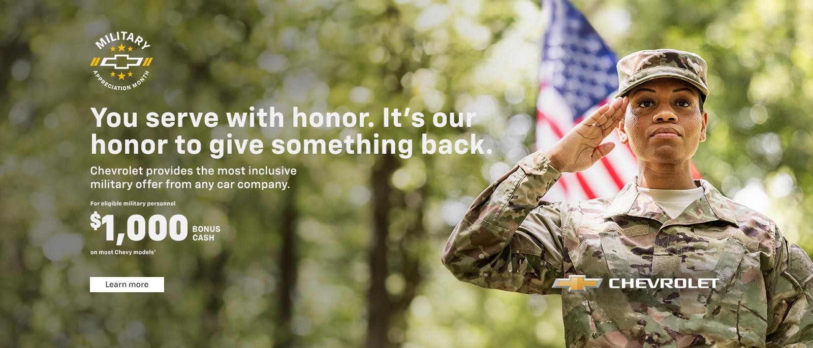 You serve with honor. It's our honor to give something back. For eligible Military personnel $1,000 bonus cash on most Chevy models.