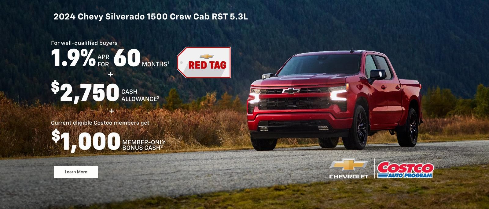 2024 Chevy Silverado 1500 Crew Cab RST 5.3L. Chevy Red Tag. For well-qualified buyers 1.9% APR for 60 months. Plus, $2,750 total cash allowance. Plus current eligible Costco Members get $1,000 member-only bonus cash.