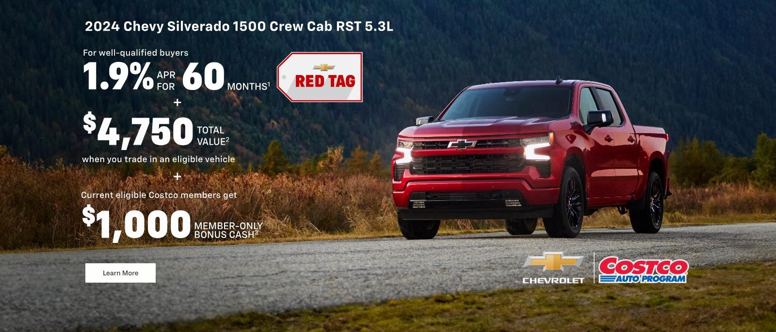 2024 Chevy Silverado 1500 Crew Cab RST 5.3L. Chevy Red Tag. For well-qualified buyers 1.9% APR for 60 months. Plus, $4,750 total value when you trade in an eligible vehicle. Plus current eligible Costco Members get $1,000 member-only bonus cash.