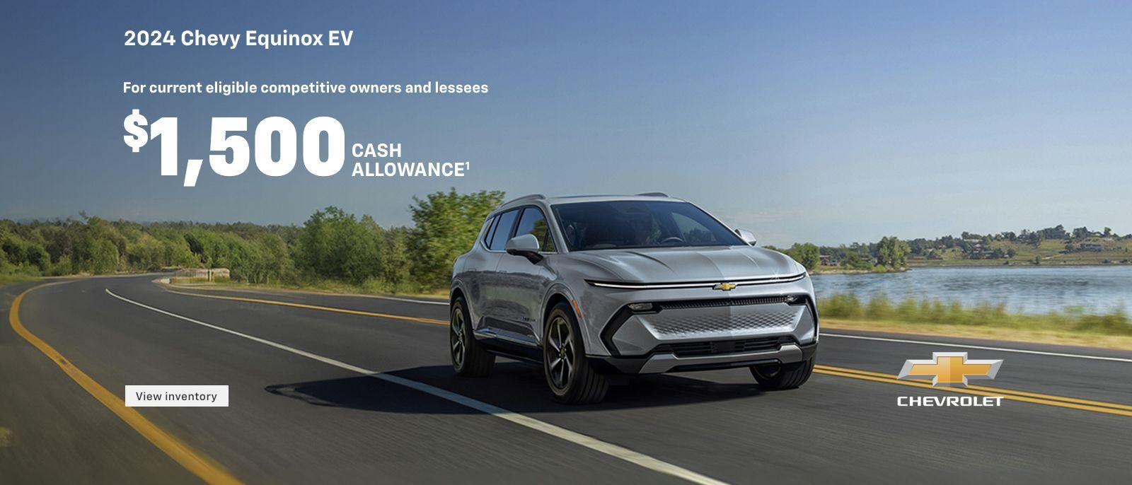 2024 Chevy Equinox EV. The first-ever, all-electric Equinox EV. For current eligible competitive owners and lessees $1,500 cash allowance.