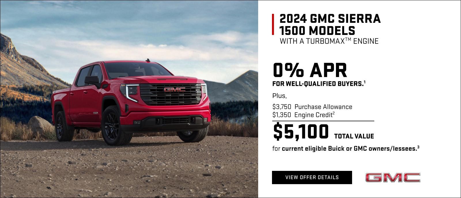 0% APR for well-qualified buyers.1

Plus

$3,750 Purchase Allowance
$1,350 Engine Credit2
$5,100 Total Value for current eligible Buick or GMC owners/lessees.3