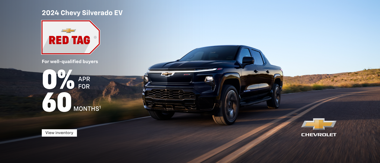 2024 Chevy Silverado EV. Chevy Red Tag. For well-qualified buyers 0% APR for 60 months.