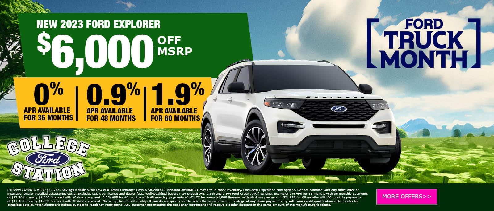 NEW 2023 FORD EXPLORER $6,000 OFF MSRP
0% APR AVAILABLE FOR 36 MONTHS
0.9% APR AVAILABLE FOR 48 MONTHS
1.9% APR AVAILABLE FOR 60 MONTHS