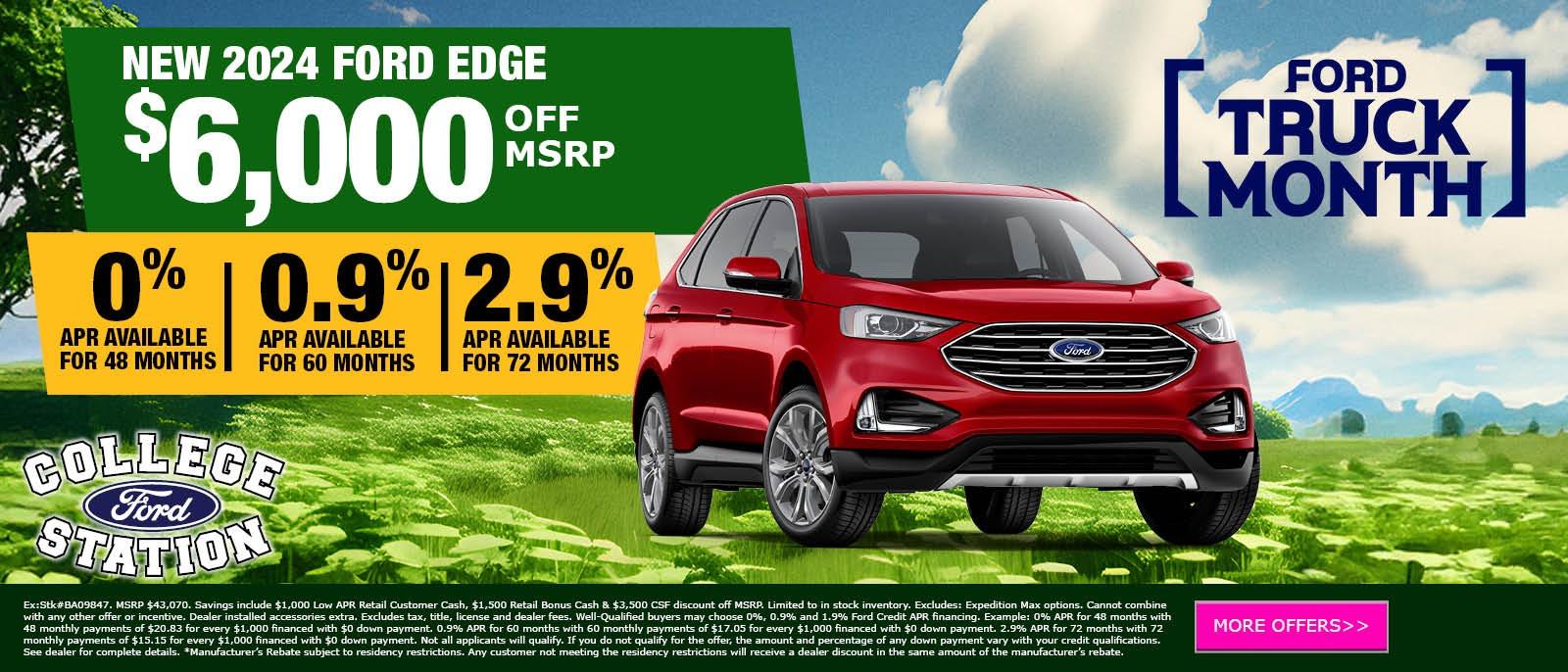 NEW 2024 FORD EDGE $6,000 OFF MSRP
0% APR AVAILABLE FOR 48 MONTHS
0.9% APR AVAILABLE FOR 60 MONTHS
2.9% APR AVAILABLE FOR 72 MONTHS