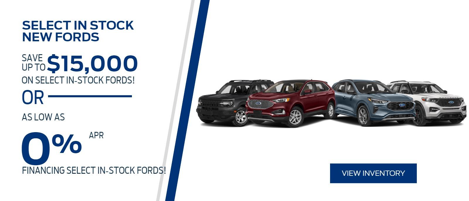 Select in stock NEW FORDS
Save up to $15,000 on select in-stock Fords!
PLUS as low as 0% APR Financing select in-stock Fords!