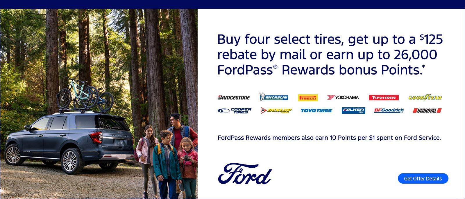 Buy four select tires, get up to a $125 rebate by mail or earn up to 26,000 FordPass® Rewards bonus Points.*