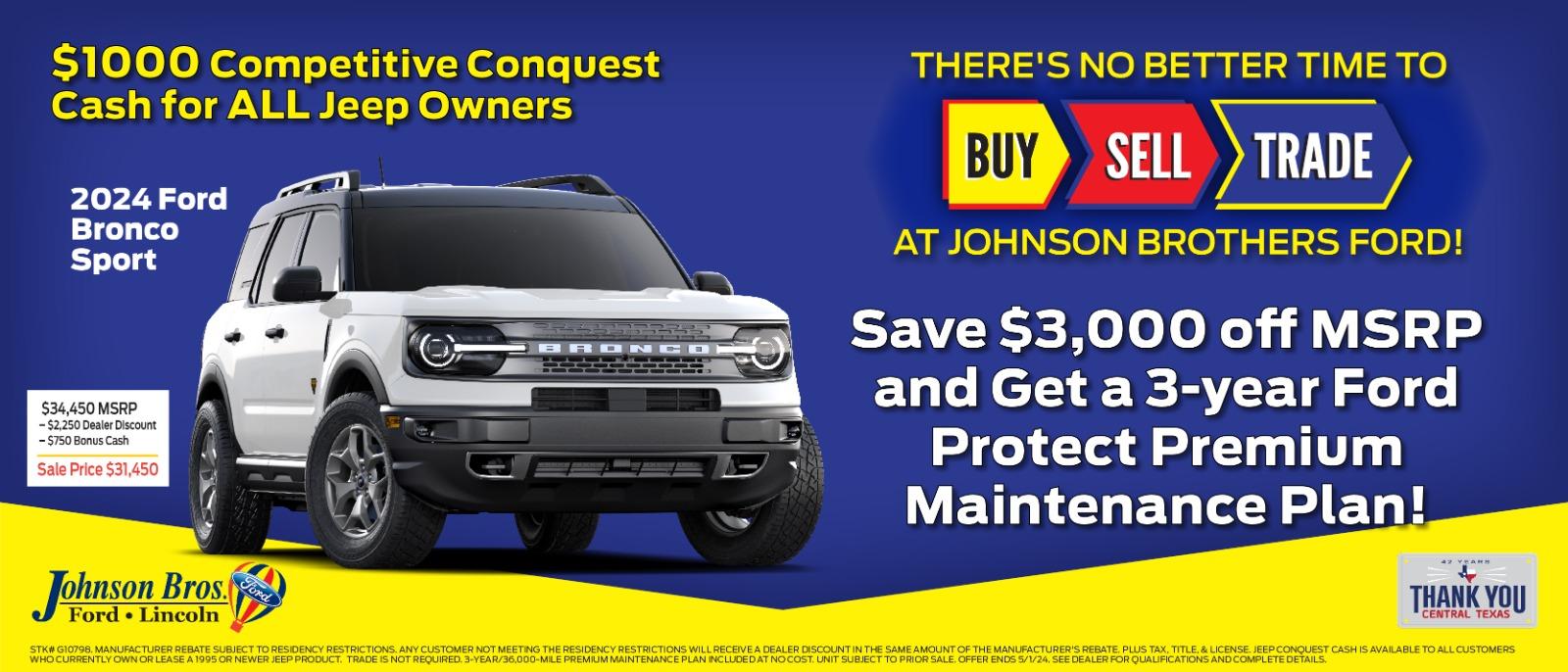 2024 Ford Bronco
$1,000 competitive conquest cash for all jeep owners 

Save $3,000 off MSRP and get a 3-year Ford Protect Premium Maintenance Plan!