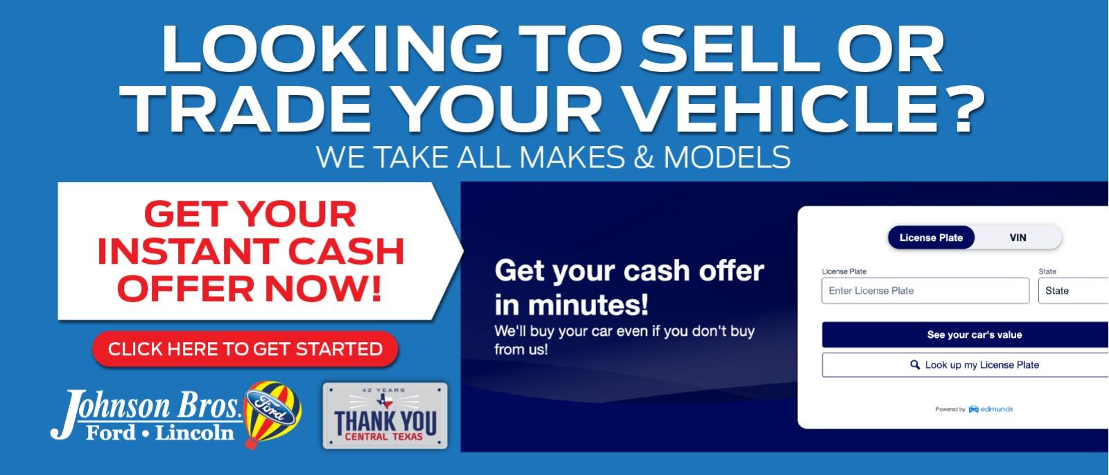 Looking To Sell Or Trade Your Vehicle? 
Get your instant cash offer now!