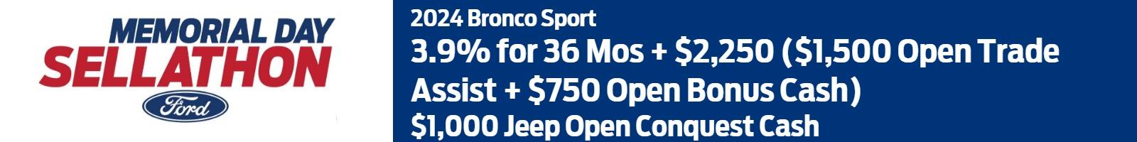 2024 Bronco Sport
• 3.9% for 36 Mos + $2,250 ($1,500 Open Trade Assist + $750 Open Bonus Cash) • $1,000 Jeep Open Conquest Cash