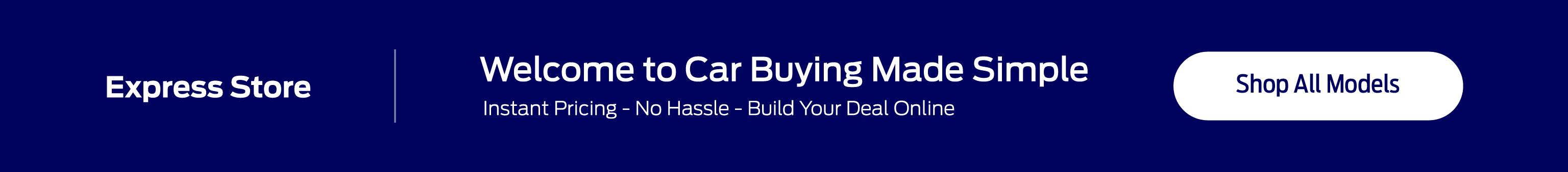 Express Store Welcome to Car Buying Made Simple Instant Pricing - No Hassle - Build Your Deal Online