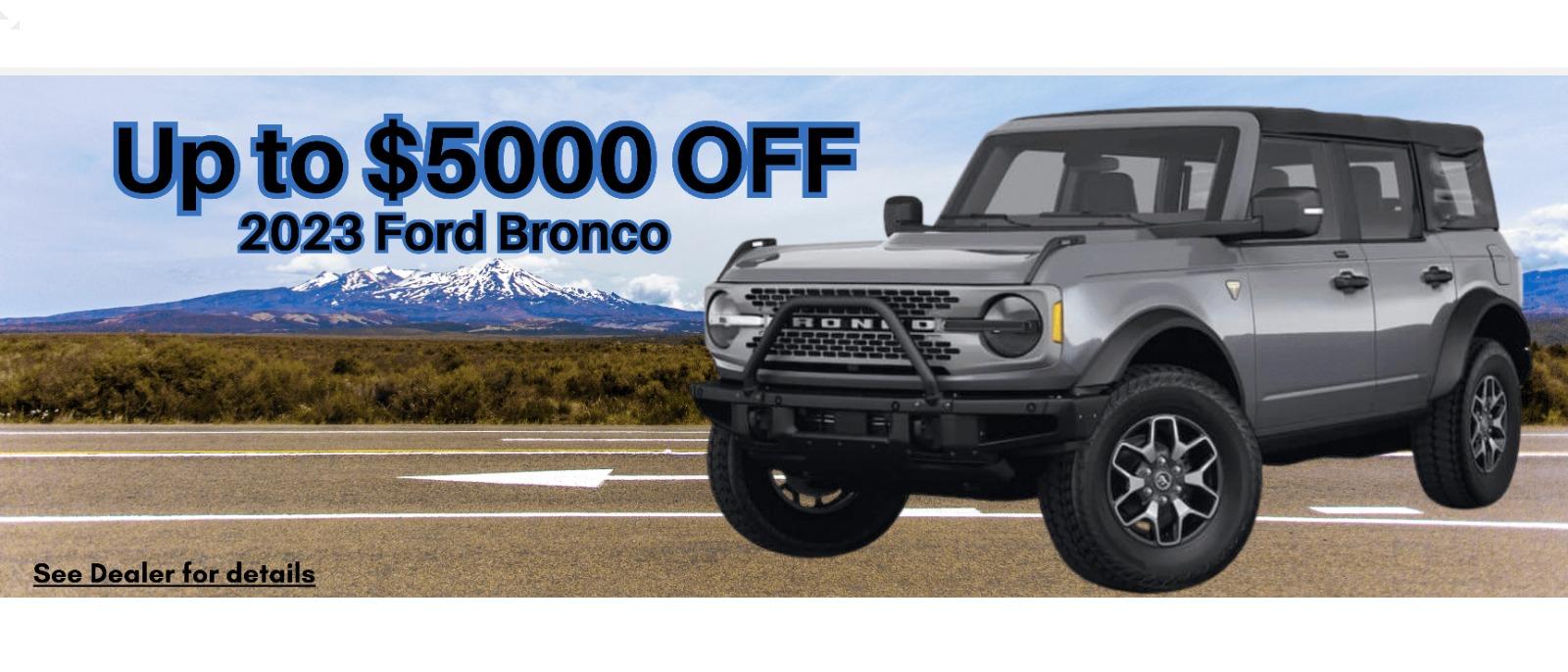2023 FORD BRONCO
Up to $5000 off MSRP