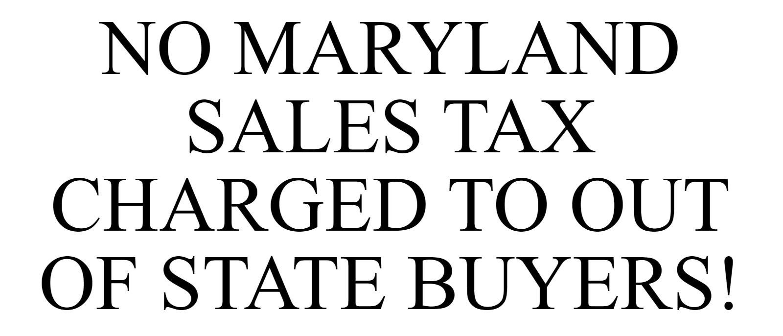 No Maryland sales tax charged to out of stat buyers!