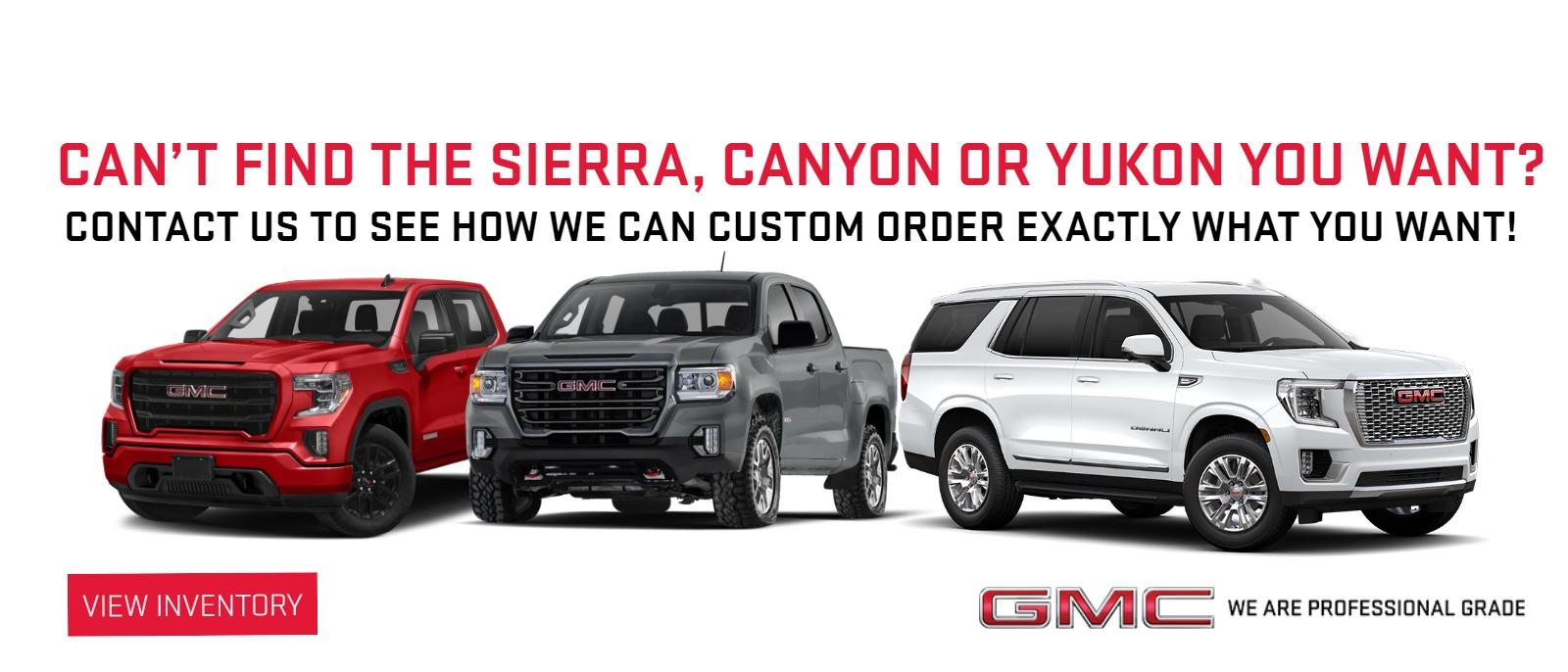 Can’t find the Sierra, Canyon or Yukon you want? Contact us to see how we can custom order exactly what you want!”
