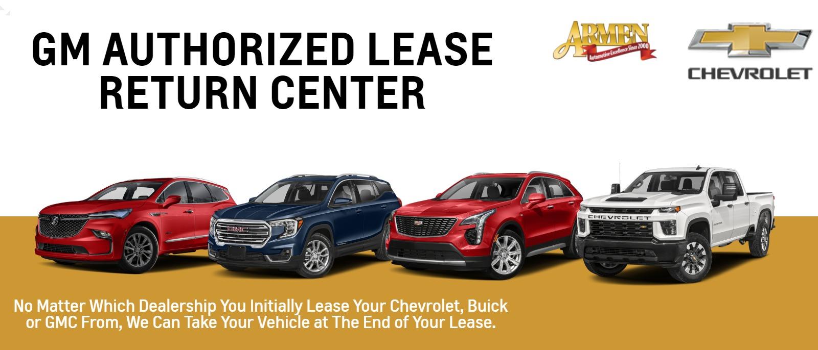 GM Authorized Lease Return Center No Matter Which Dealership You Initially Lease Your Chevrolet, Buick or GMC From, We Can Take Your Vehicle at The End of Your Lease.