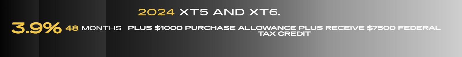 3.9% UP TO 48 MONTHS PLUS 1000 PURCHASE ALLOWANCE ON ALL NEW 24 MY XT5 AND XT6.