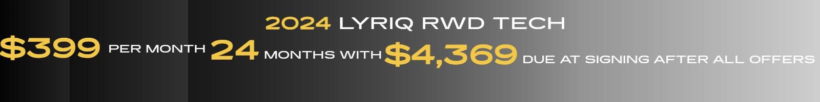 $399 PER MONTH 24 MONTHS WITH 4369 DUE AT SIGNING AFTER ALL OFFERS 2024 LYRIQ RWD TECH