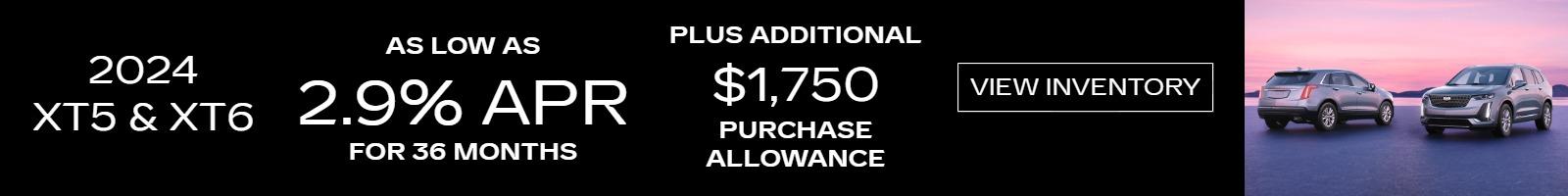 AS LOW AS 2.9% FOR 36 MONTHS ON XT5 AND XT6 PLUS ADDITIONAL $1750 PURCHASE ALLOWANCE