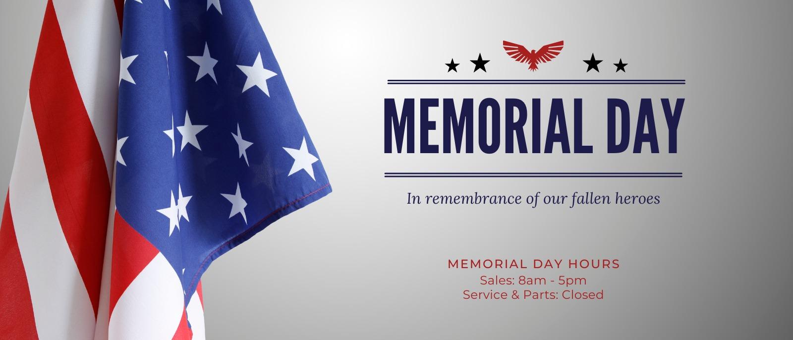 Memorial Day
In remembrance of our fallen heroes
Memorial Day Hours
Sales: 8a - 5p
Service & Parts: Closed