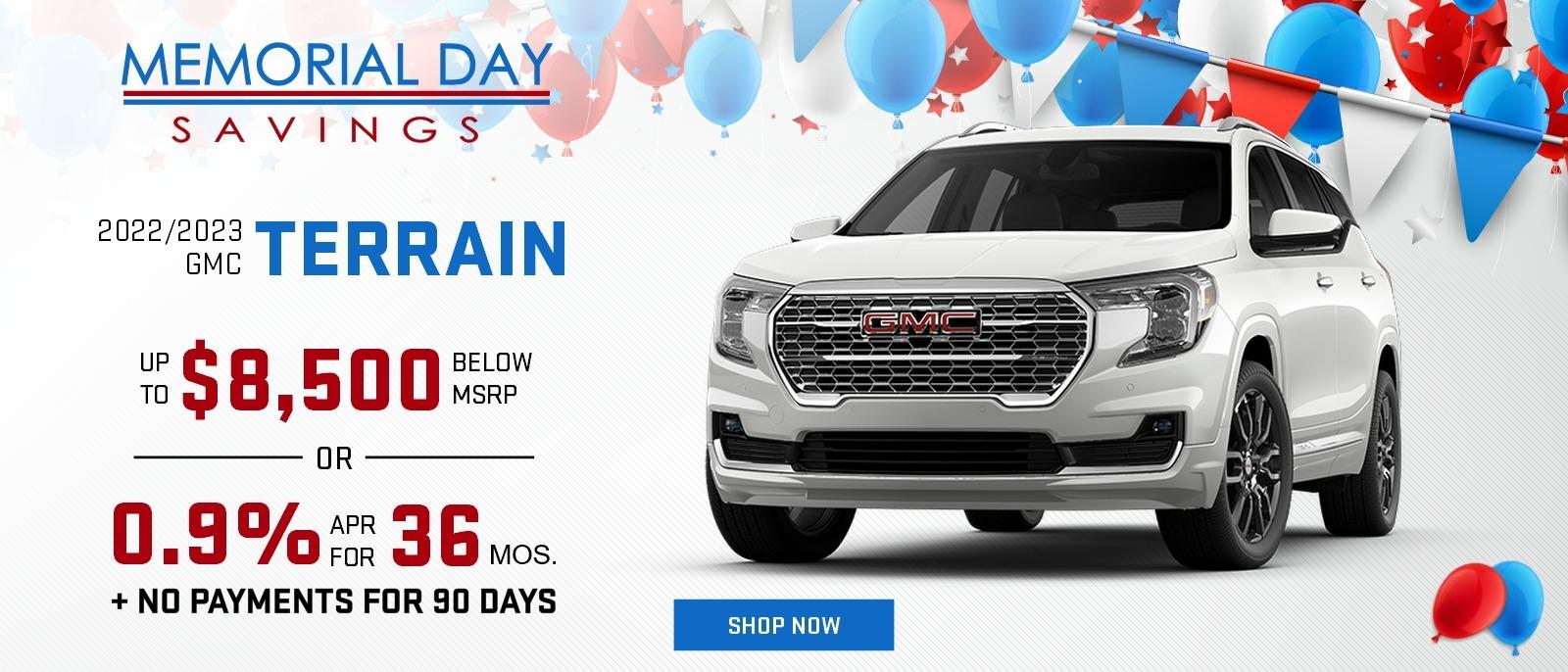 Memorial Day Savings
2022/2023 GMC Terrain
up to $8,500 below MSRP
or
0.9% APR for 36 months + NO PAYMENT FOR 90 DAYS
Shop Now
