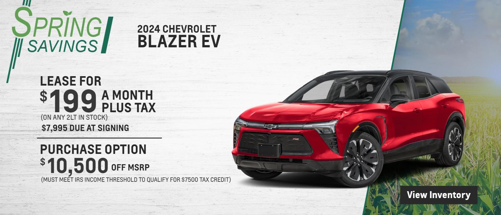 2024 BLAZER EV
LEASE $7995 DUE AT SIGNING $199 A MONTH PLUS TAX (ON ANY 2LT IN STOCK)
PURCHASE OPTION $10,500 OFF MSRP (MUST MEET IRS INCOME THRESHOLD TO QUALIFY FOR $7500 TAX CREDIT)
