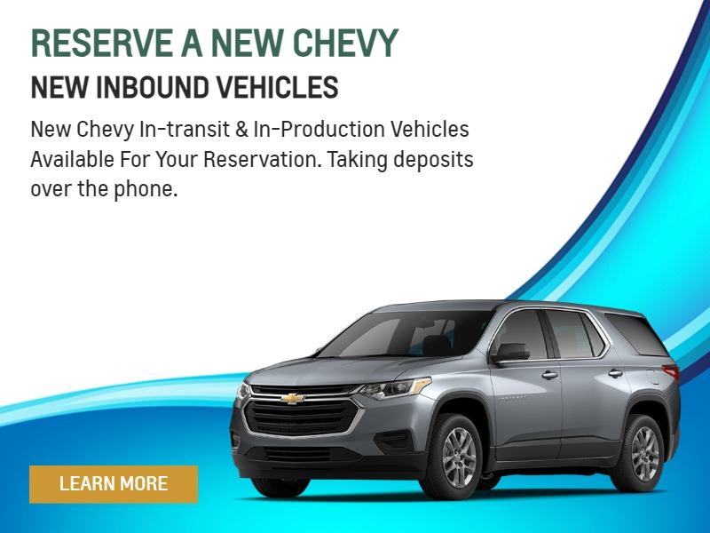 New Chevy In-transit &In-Production Vehicles Available For Your Reservation. Taking deposits over the phone.