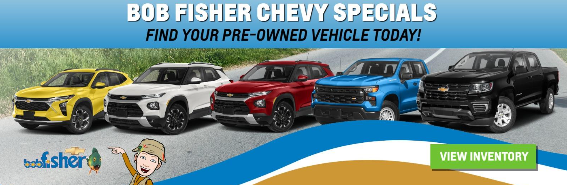 BOB FISHER CHEVY SPECIALSFIND YOUR PRE-OWNED VEHICLE TODAY!