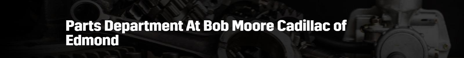 Parts Department Bob Moore Cadillac of Edmond