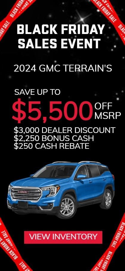 2024 GMC TERRAIN'S
SAVE UP TO $5,500 OFF MSRP
$3,000 DEALER DISCOUNT
$2,250 BONUS CASH
$250 CASH REBATE