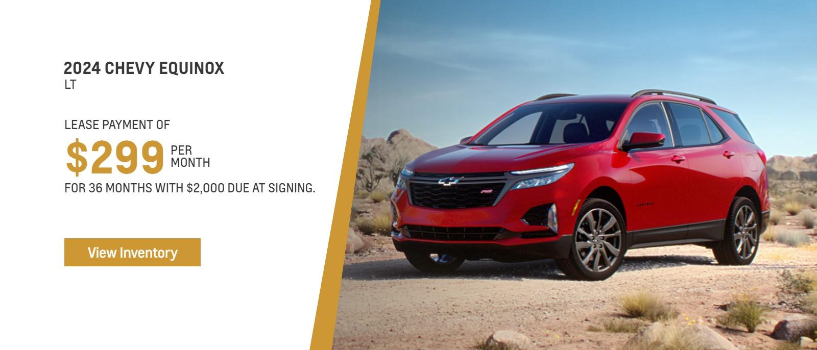 2024 Chevy Equinox LT. 
Lease payment of $299 for 36 months with
$2000 due at signing.