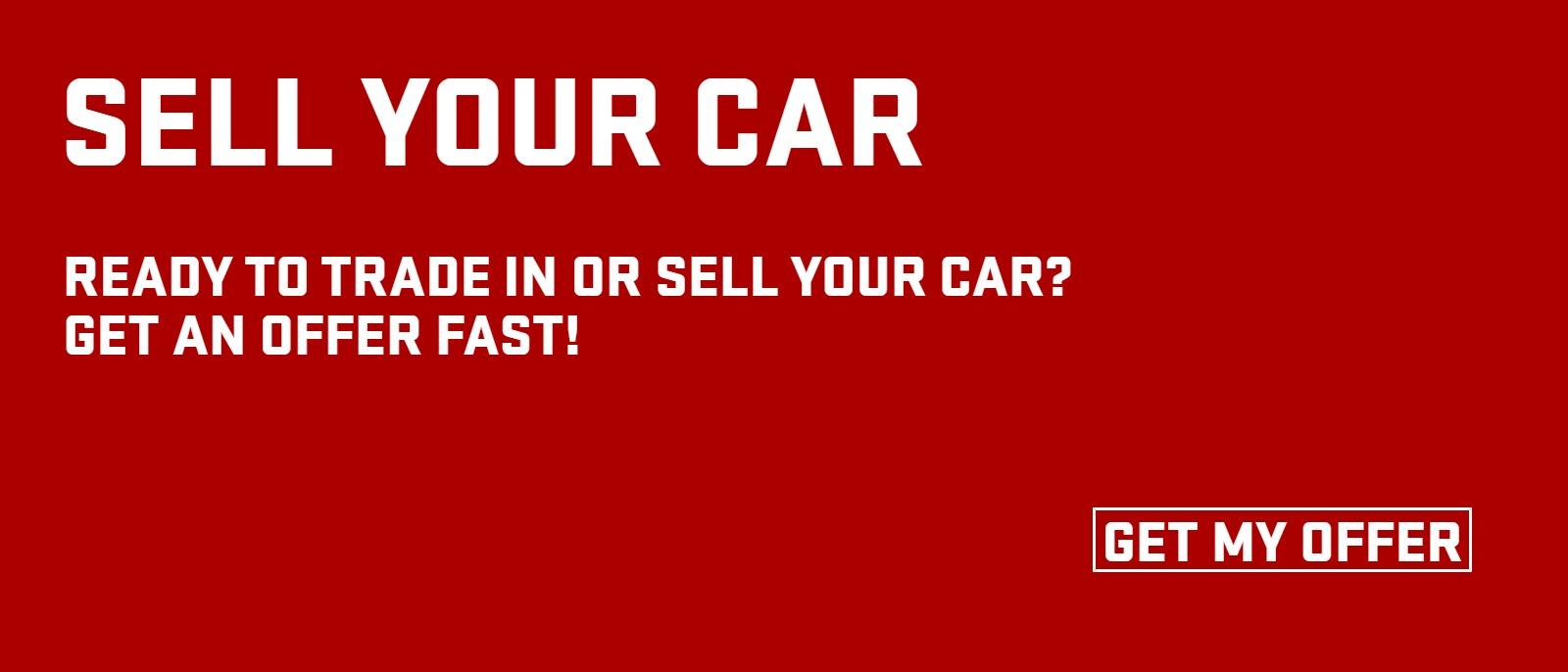 SELL YOUR CAR
READY TO TRADE IN OR SELL YOUR CAR? GET AN OFFER FAST!