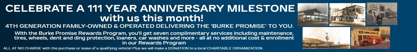 CELEBRATE A 110 YEAR ANNIVERSARY MILESTONE with us this month!
4th Generation Family-Owned & Operated delivering The 'Burke Promise' to you.

With the Burke Promise Rewards Program, you'll get seven complimentary services including maintenance, tires, wheels, dent and ding protection, loaners, car washes and more - all at no additional cost & enrollment in our Rewards Program